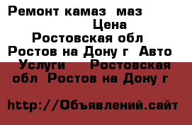 Ремонт камаз, маз, hyundai, higer, camc › Цена ­ 1 200 - Ростовская обл., Ростов-на-Дону г. Авто » Услуги   . Ростовская обл.,Ростов-на-Дону г.